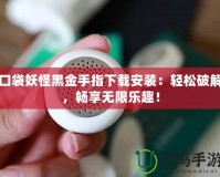 口袋妖怪黑金手指下載安裝：輕松破解，暢享無限樂趣！