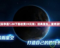 星際爭霸1.08下載收費39元錢：經(jīng)典重生，重燃激情