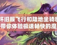 《懷舊服飛行和陸地坐騎宏——帶你體驗極速暢快的魔獸世界》