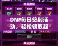 DNF每日簽到活動，輕松領(lǐng)取超值獎勵！