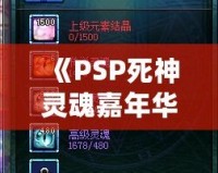 《PSP死神靈魂嘉年華2合成攻略：打造最強(qiáng)角色，帶你深度探秘》