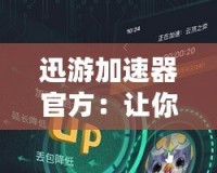 迅游加速器官方：讓你暢享高速網(wǎng)絡(luò)體驗，打破地域限制