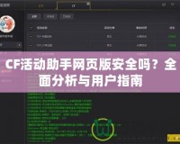 CF活動(dòng)助手網(wǎng)頁版安全嗎？全面分析與用戶指南