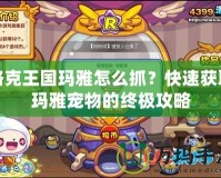 洛克王國(guó)瑪雅怎么抓？快速獲取瑪雅寵物的終極攻略