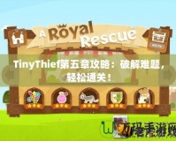 TinyThief第五章攻略：破解難題，輕松通關！