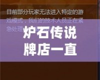 爐石傳說(shuō)牌店一直關(guān)閉2020：背后的秘密與未來(lái)展望