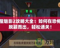 鬼屋魅影2攻略大全：如何在恐怖中脫穎而出，輕松通關(guān)！