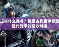 張遼帶什么兵書？探索古代軍事智慧與現(xiàn)代戰(zhàn)爭的奇妙對接