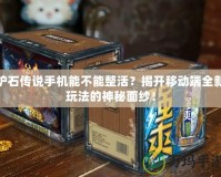 爐石傳說手機能不能整活？揭開移動端全新玩法的神秘面紗！