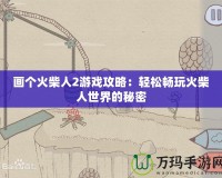 畫個(gè)火柴人2游戲攻略：輕松暢玩火柴人世界的秘密