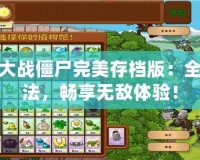 植物大戰(zhàn)僵尸完美存檔版：全新玩法，暢享無敵體驗！