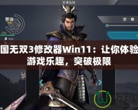 真三國(guó)無雙3修改器Win11：讓你體驗(yàn)全新游戲樂趣，突破極限