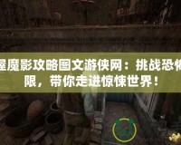 鬼屋魔影攻略圖文游俠網(wǎng)：挑戰(zhàn)恐怖極限，帶你走進(jìn)驚悚世界！