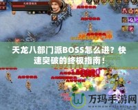 天龍八部門派BOSS怎么進(jìn)？快速突破的終極指南！