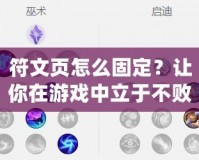 符文頁怎么固定？讓你在游戲中立于不敗之地的秘訣！