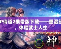 PSP侍道2攜帶版下載——重溫經(jīng)典，體驗武士人生