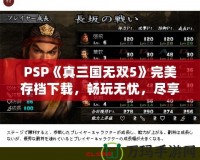 PSP《真三國無雙5》完美存檔下載，暢玩無憂，盡享華麗體驗！