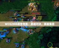 WCG2008魔獸爭(zhēng)霸：巔峰對(duì)決，英雄集結(jié)