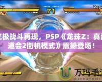 究極戰(zhàn)斗再現(xiàn)，PSP《龍珠Z：真武道會(huì)2街機(jī)模式》震撼登場！