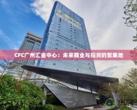 CFC廣州匯金中心：未來(lái)商業(yè)與投資的聚集地