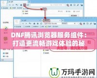 DNF騰訊瀏覽器服務(wù)組件：打造更流暢游戲體驗的秘密武器