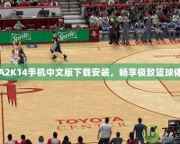 NBA2K14手機中文版下載安裝，暢享極致籃球體驗！