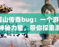 《蜀山傳奇bug：一個游戲中的神秘力量，帶你探索游戲的另一面》