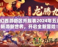 夢幻西游新區(qū)開服表2024年五月，暢游新世界，開啟全新冒險(xiǎn)！