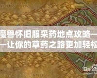 魔獸懷舊服采藥地點(diǎn)攻略——讓你的草藥之路更加輕松