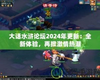 大話水滸論壇2024年更新：全新體驗(yàn)，再掀激情熱潮