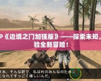 PSP《邊境之門加強版》——探索未知，體驗全新冒險！