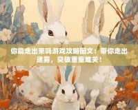 你能走出來嗎游戲攻略圖文：帶你走出迷霧，突破重重難關(guān)！