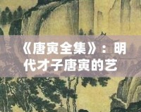 《唐寅全集》：明代才子唐寅的藝術(shù)世界