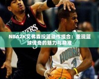 NBA2K艾弗森投籃動(dòng)作組合：重現(xiàn)籃球傳奇的魅力與精準(zhǔn)