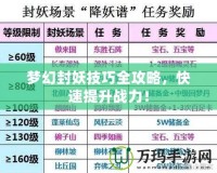 夢(mèng)幻封妖技巧全攻略，快速提升戰(zhàn)力！