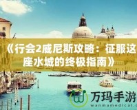 《行會2威尼斯攻略：征服這座水城的終極指南》