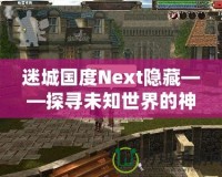 迷城國(guó)度Next隱藏——探尋未知世界的神秘樂園