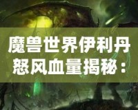 魔獸世界伊利丹怒風(fēng)血量揭秘：挑戰(zhàn)巔峰BOSS的極限之戰(zhàn)