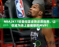 NBA2K17哈登投籃姿勢(shì)還原指南，讓你成為場(chǎng)上最耀眼的MVP！