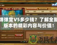 彈彈堂V5多少錢？了解全新版本的精彩內(nèi)容與價值！