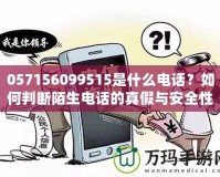 057156099515是什么電話？如何判斷陌生電話的真假與安全性？