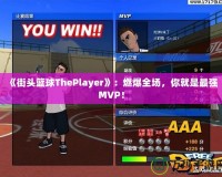 《街頭籃球ThePlayer》：燃爆全場，你就是最強MVP！