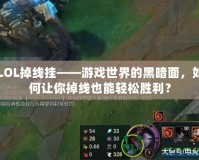 LOL掉線掛——游戲世界的黑暗面，如何讓你掉線也能輕松勝利？