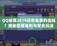 QQ炫舞2019還有免費(fèi)的掛嗎？揭秘隱藏福利與安全玩法