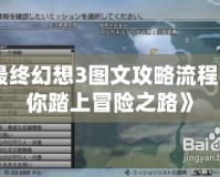 《最終幻想3圖文攻略流程：帶你踏上冒險(xiǎn)之路》