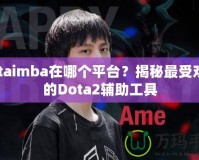 dotaimba在哪個(gè)平臺(tái)？揭秘最受歡迎的Dota2輔助工具