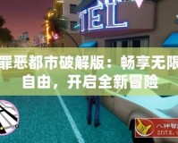 罪惡都市破解版：暢享無限自由，開啟全新冒險