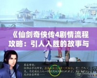 《仙劍奇?zhèn)b傳4劇情流程攻略：引人入勝的故事與挑戰(zhàn)等你來探尋》