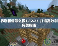 我的世界刷怪塔怎么做1.12.2？打造高效刷怪塔的完美指南