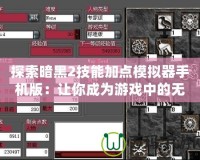 探索暗黑2技能加點(diǎn)模擬器手機(jī)版：讓你成為游戲中的無(wú)敵高手